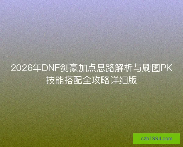 2026年DNF剑豪加点思路解析与刷图PK技能搭配全攻略详细版