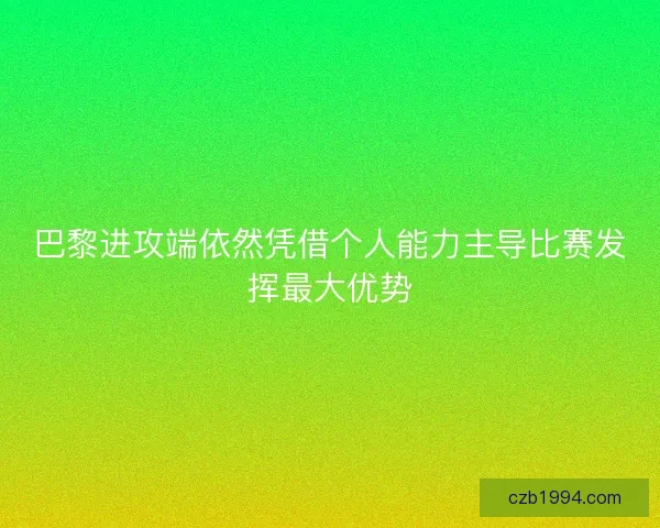 巴黎进攻端依然凭借个人能力主导比赛发挥最大优势