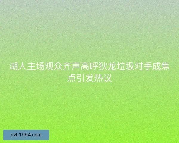 湖人主场观众齐声高呼狄龙垃圾对手成焦点引发热议 湖人主场观众齐声高呼狄龙垃圾对手成焦点引发热议
