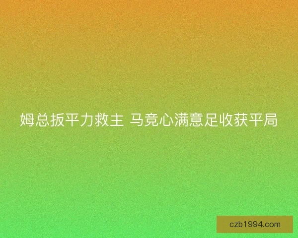 姆总扳平力救主 马竞心满意足收获平局